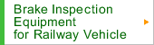 Brake Inspection Equipment for Railway Vehicle